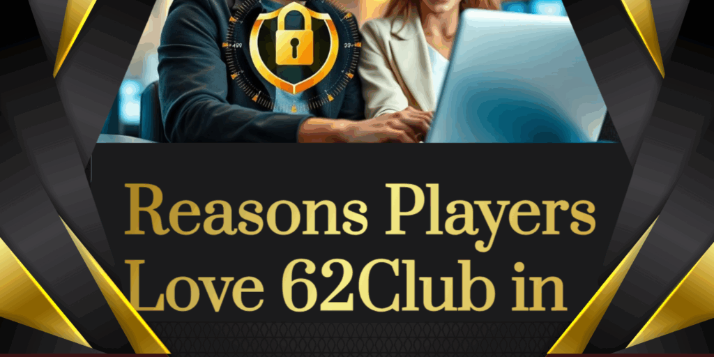 Brilliant Reasons Players Love 62Club in 2025
