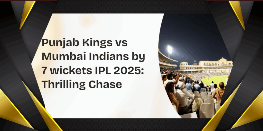 Thrilling Victory: 7-Wicket Win Propels Punjab Kings Past Mumbai Indians in IPL 2025 Showdown